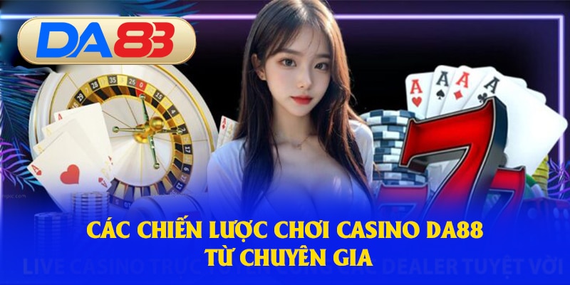 Các chiến lược chơi Casino DA88 từ chuyên gia