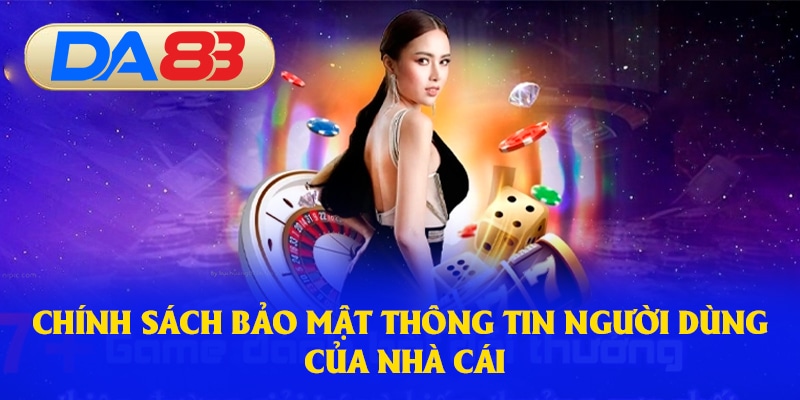 Chính sách bảo mật thông tin người dùng của nhà cái