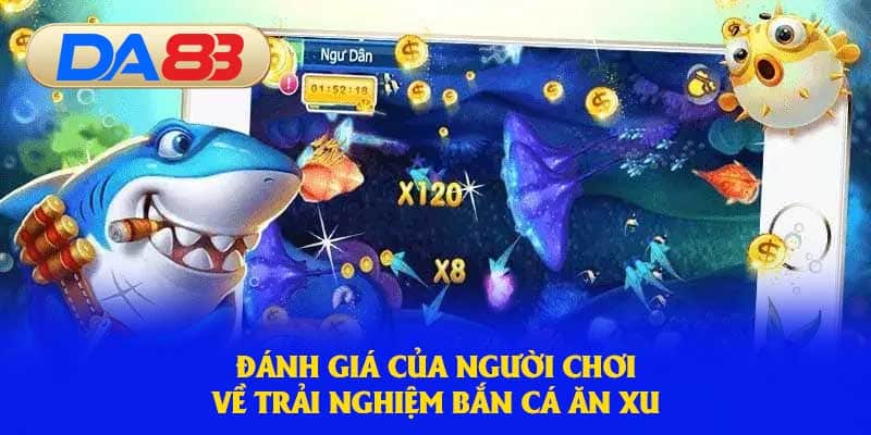 Đánh giá của người chơi về trải nghiệm bắn cá ăn xu 