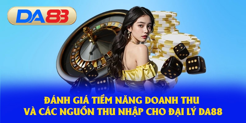 Đánh giá tiềm năng doanh thu và các nguồn thu nhập cho đại lý