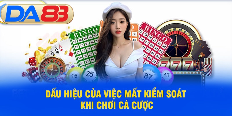 Dấu hiệu của việc mất kiểm soát khi chơi cá cược