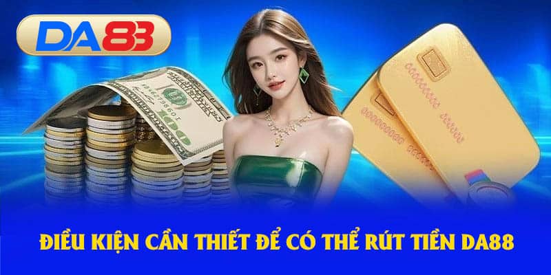 Điều kiện cần thiết để có thể rút tiền