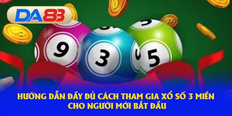 Hướng dẫn đầy đủ cách tham gia xổ số 3 miền cho người mới bắt đầu