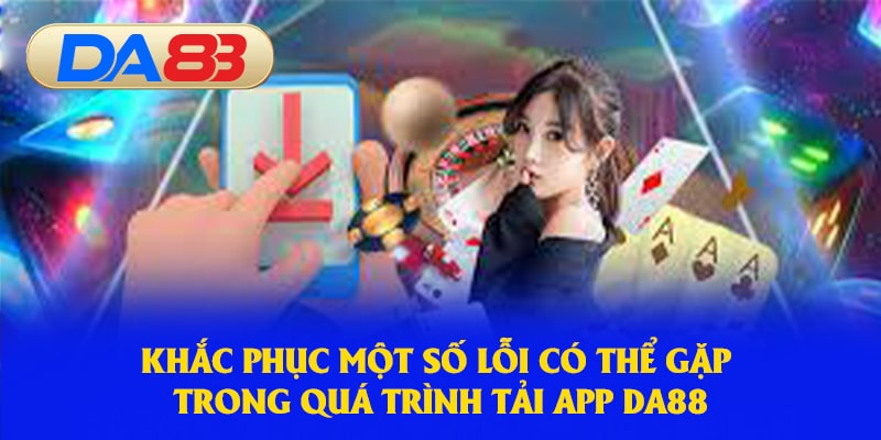 Khắc phục một số lỗi có thể gặp trong quá trình tải app 