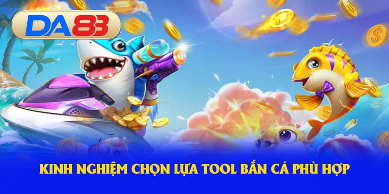 Các kinh nghiệm chọn tool phù hợp 