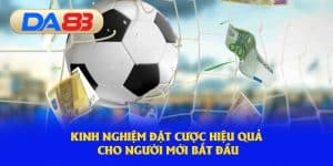 Kinh nghiệm đặt cược hiệu quả cho người mới bắt đầu