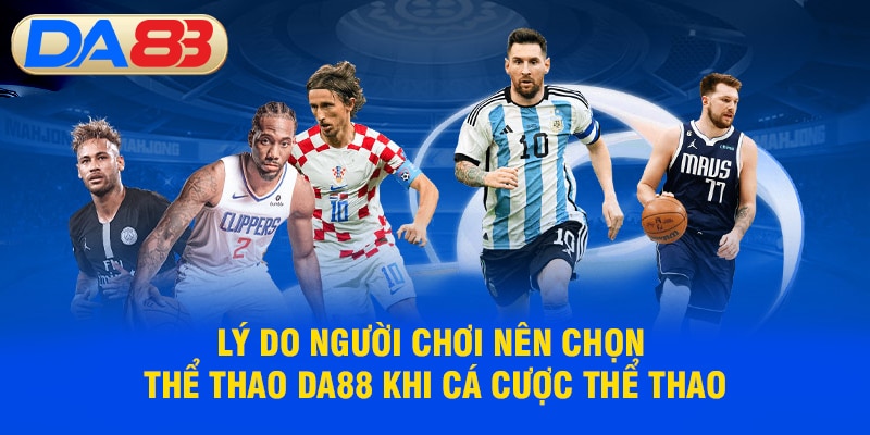 Lý do người chơi nên chọn Thể thao DA88 khi cá cược thể thao