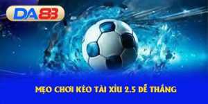 Mẹo chơi kèo tài xỉu 2.5 dễ thắng