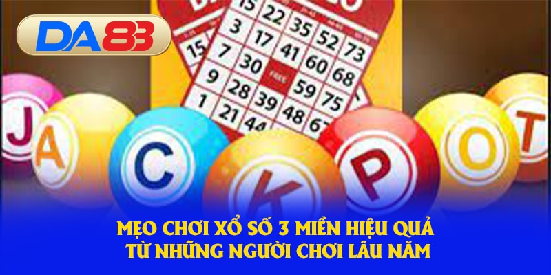 Mẹo chơi xổ số 3 miền hiệu quả từ những người chơi lâu năm