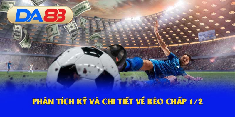 Phân tích kỹ và chi tiết về kèo chấp 1/2