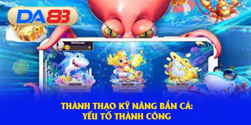 Thành thạo kỹ năng bắn cá: Yếu tố thành công 