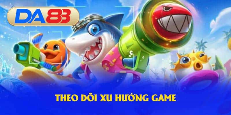 Theo dõi xu hướng trong trò chơi rất quan trọng