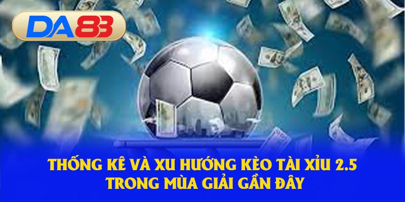 Thống kê và xu hướng kèo trong mùa giải gần đây