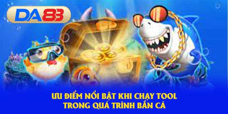 Ưu điểm nổi bật khi chạy tool trong quá trình bắn cá 